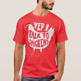 Yep I Talk To Chickens Funny Chicken Farmer T-Shir T-Shirt