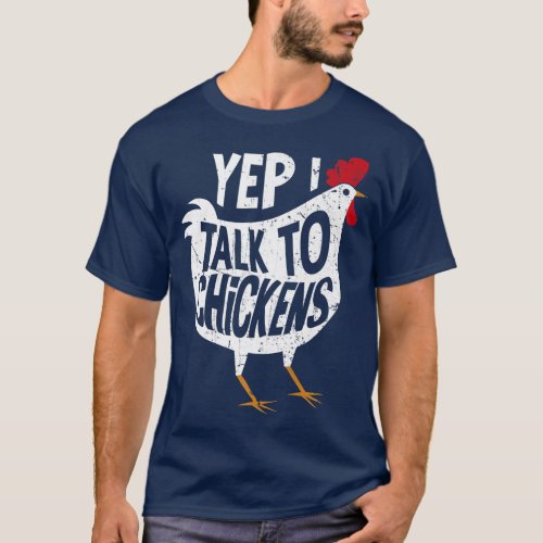 Yep I talk to Chickens Lady Farmer Chicken Lover G T_Shirt