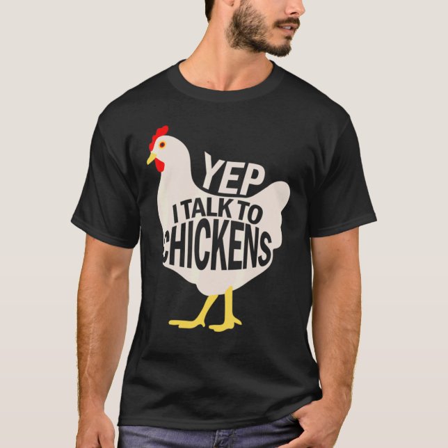 Yep I Talk To Chickens T-Shirt (Front)