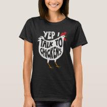 Yep I Talk To Chickens T-Shirt