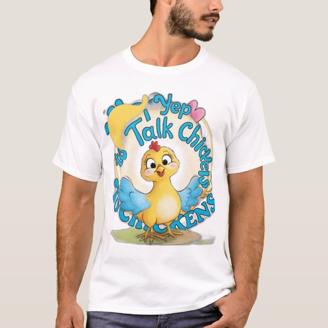 Yep I Talk To Chickens T-Shirt (Front)