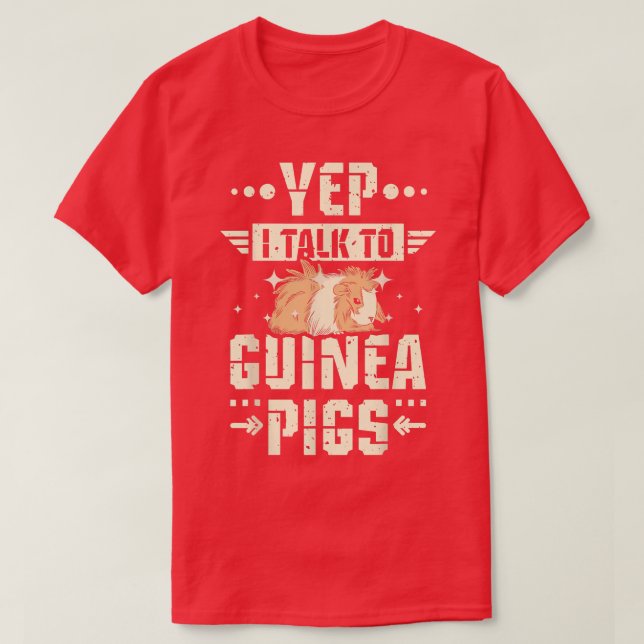 Yep I talk to Guinea pigs  T-Shirt (Design Front)