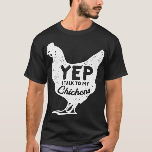 Yep I talk to my Chickens Gift Farmer Homestead Ch T_Shirt