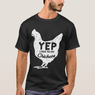 Yep I Talk To My Chickens Gift Farmer Homestead Ch T-Shirt