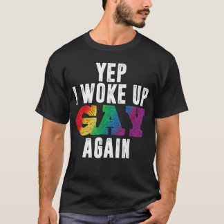 Yep I Woke Up Gay Again Funny LGBTQ Pride Rainbow T-Shirt