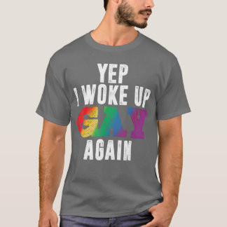 Yep I Woke Up Gay Again Funny LGBTQ Pride Rainbow  T-Shirt