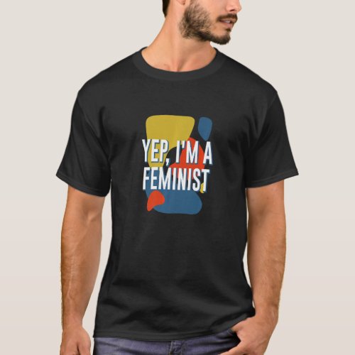 Yep Im a Feminist Womens Rights Sayings Empowerm T_Shirt