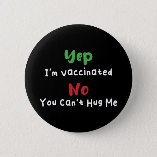 Yep Im Vaccinated No You Cant Hug Me Covid 19 Button