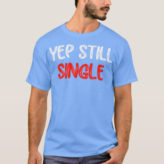 Yep Still Single Funny Valentines Day For Women Si T-Shirt