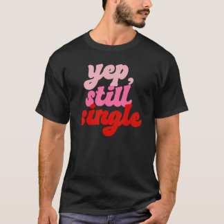 Yep Still Single Single Happy Valentines Day T-Shirt