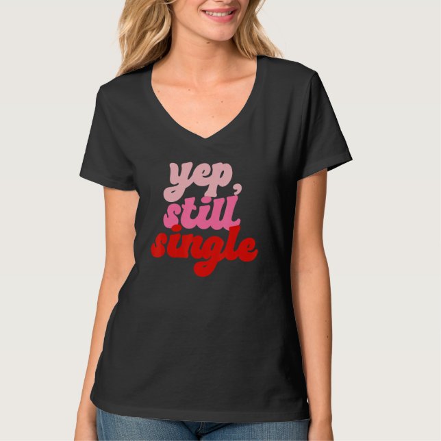 Yep Still Single  Single Happy Valentines Day T-Shirt (Front)