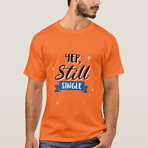 Yep still single T_Shirt