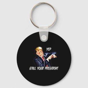 Yep Still Your President Pro Donald Trump Keychain