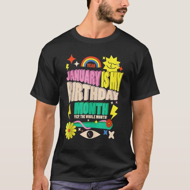 Yep The Whole Month January Is My Birthday Month T-Shirt (Front)