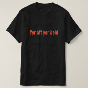 Yer aff yer heid - Scottish Saying T-Shirt