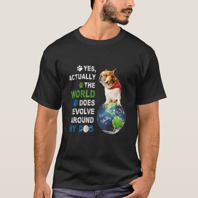 Yes Actually The World Does Resolve Around My Dog T-Shirt (Front)