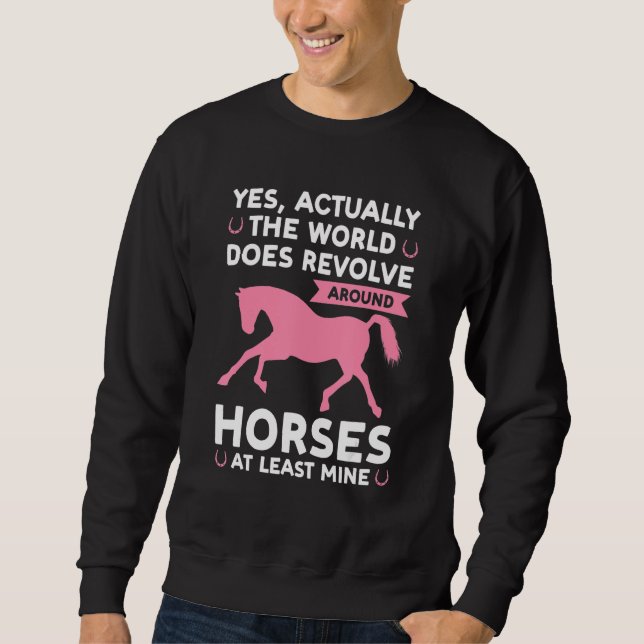 yes actually the world does revolve around horses  sweatshirt (Front)