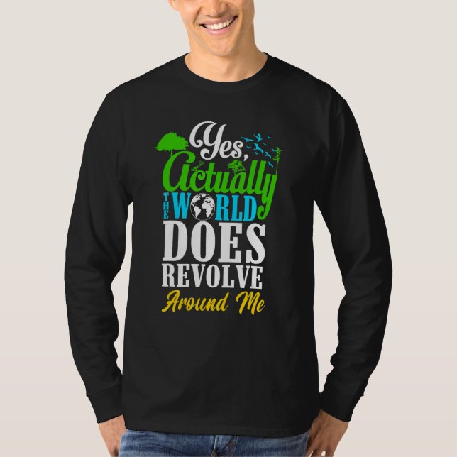 Yes Actually The World Does Revolve Around Me Self T-Shirt (Front)