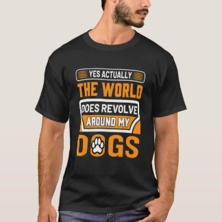 Yes Actually The World Does Revolve Around My Dog T-Shirt