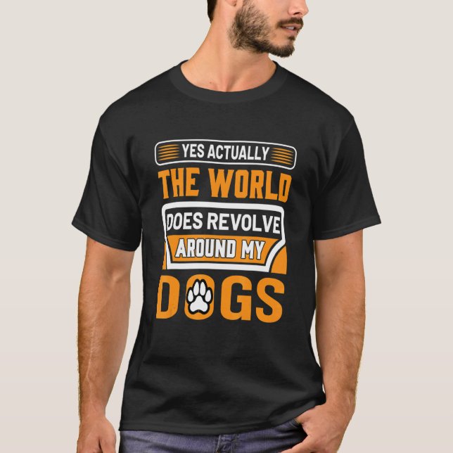 Yes Actually The World Does Revolve Around My Dog T-Shirt (Front)