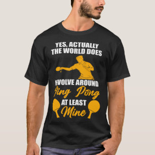 yes actually the world does revolve ping pong tabl T-Shirt