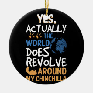 Yes Actually The World Revolve Around Chinchilla Ceramic Ornament
