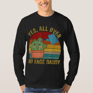 Yes All Over My Face Daddy Funny Cactus Plant Dadd T-Shirt