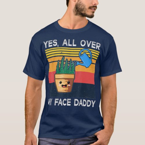 Yes All Over My Face Daddy  Funny Meme Plant Lover T_Shirt