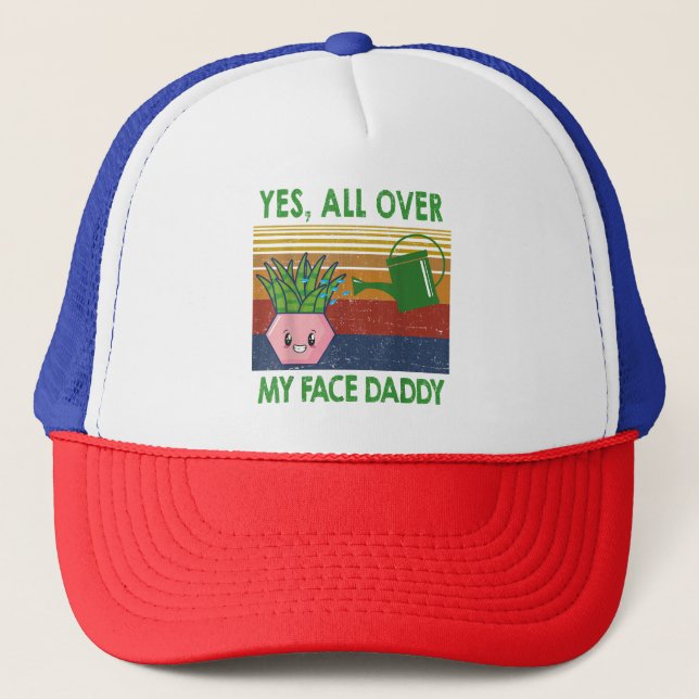 Yes all over my face daddy funny plant daddy vinta trucker hat (Front)