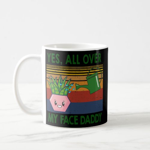Yes all over my face daddy Plant lover  Coffee Mug