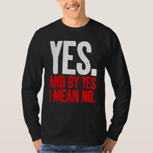 Yes and by Yes i mean No Sarcastic T-Shirt