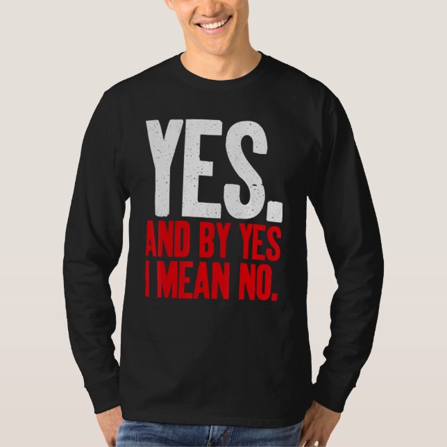 Yes and by Yes i mean No Sarcastic T-Shirt (Front)