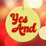 Yes And Improv Comedy Christmas Ceramic Ornament<br><div class="desc">Yes And Christmas ornament. A cool rule of improvisational theatre used by comedians in a comedy troupe. When acting,  use improv rules when performing funny sketches.</div>