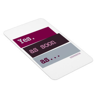 Yes. As Soon As...PURPLE MAGNET