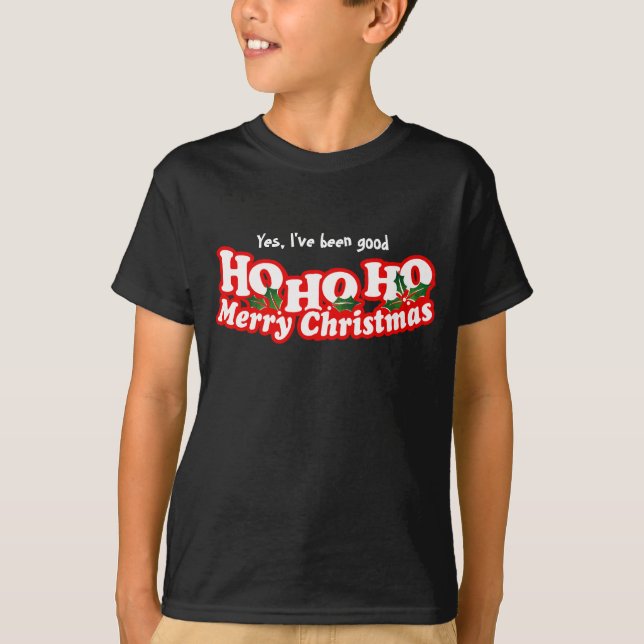 Yes, been good ho ho ho merry christmas T-Shirt (Front)
