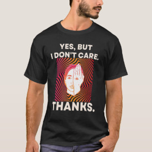 Yes, But I Don't Care. Psychedelic Hypnotic Backgr T-Shirt