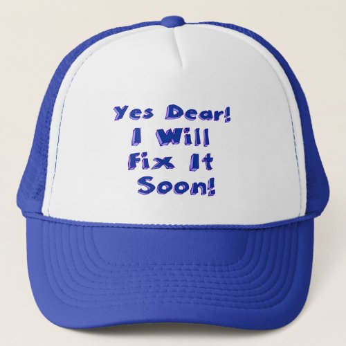 Yes Dear I Will Fix It Soon Trucker Hat