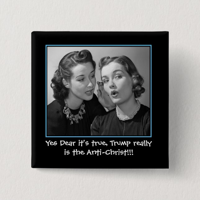 Yes Dear It's true, Trump is the Anti-Christ Button (Front)