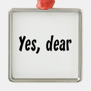 Yes, Dear Metal Ornament