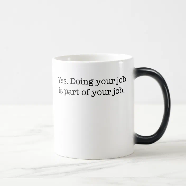 Yes Doing Your Job Is Part Of Your Job Magic Mug Zazzle Com