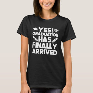 Yes Graduation Has Finally Arrived Academic Diplom T-Shirt