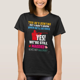 Yes, He's Hunting No I Don't Know When He'll Be Ho T-Shirt