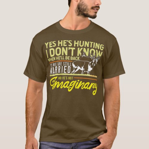 Yes Hes Hunting We Are Still Married No Hes Not Im T_Shirt