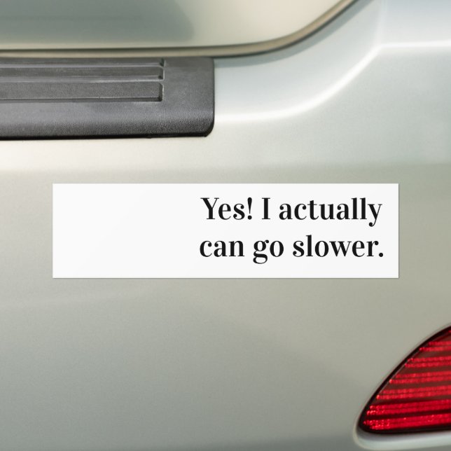 Yes! I actually can go slower. Bumper Sticker (On Car)