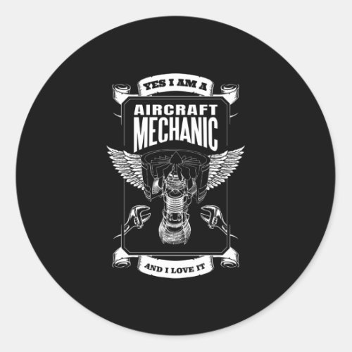 Yes I am a Aircraft Mechanic and I Love it Classic Round Sticker