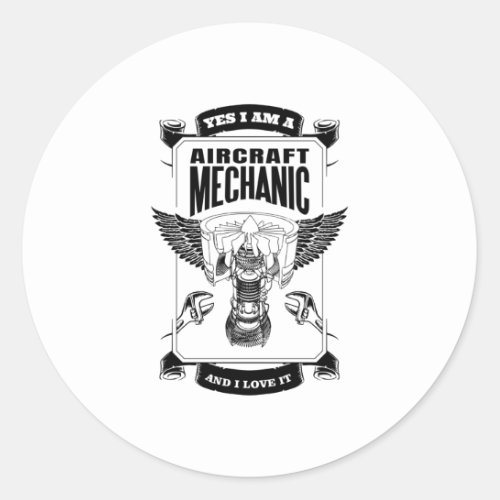 Yes I am a Aircraft Mechanic and I Love it Classic Round Sticker