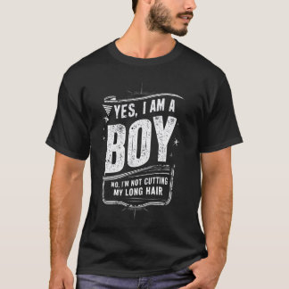 Yes, I Am A Boy No, I'm Not Cutting My Long Hair B T-Shirt