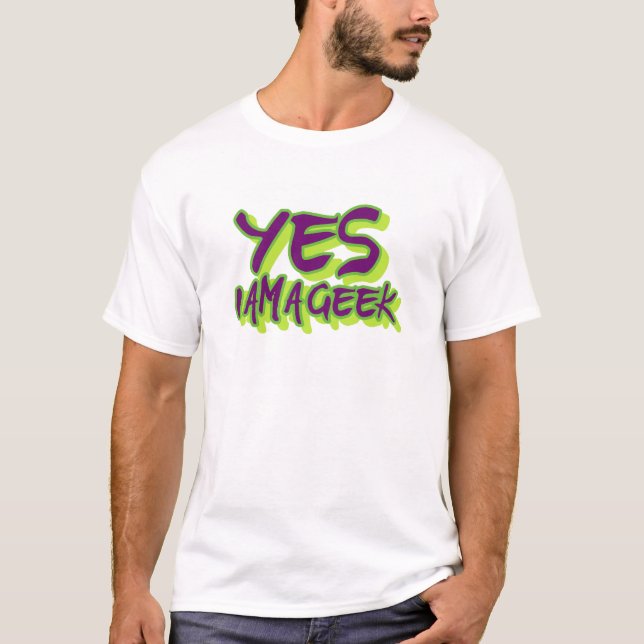 Yes I am a Geek T-Shirt (Front)