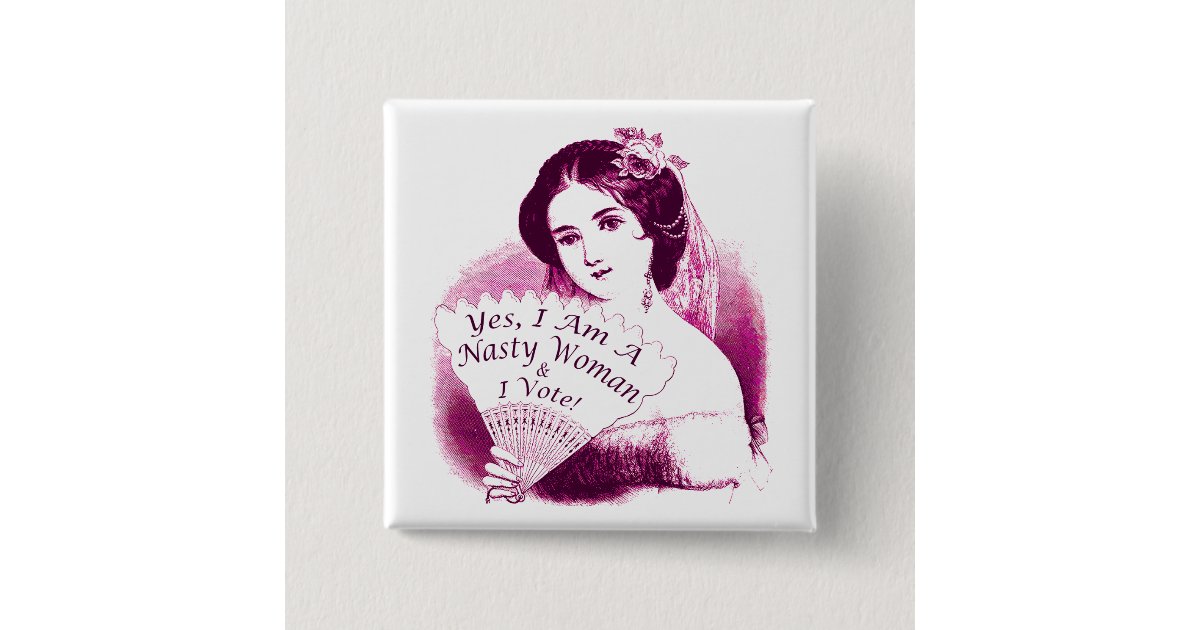 Yes I Am A Nasty Woman I Vote Pink Vote 16 Button Zazzle Com