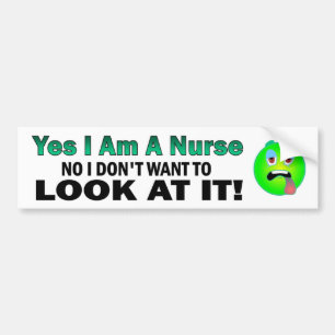 Yes I Am A Nurse No I Don't Want To Look At It Bumper Sticker